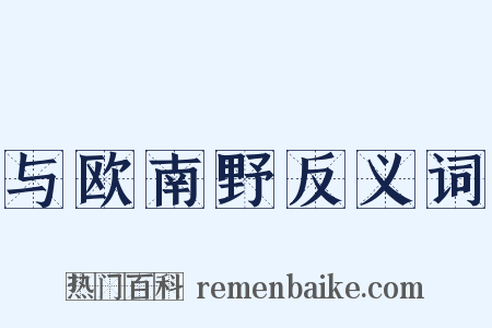与欧南野反义词是什么意思的图片